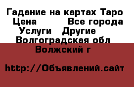 Гадание на картах Таро › Цена ­ 500 - Все города Услуги » Другие   . Волгоградская обл.,Волжский г.